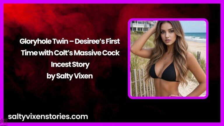 Gloryhole Twin – Desiree’s First Time with Colt’s Massive Cock Incest Story by Salty Vixen