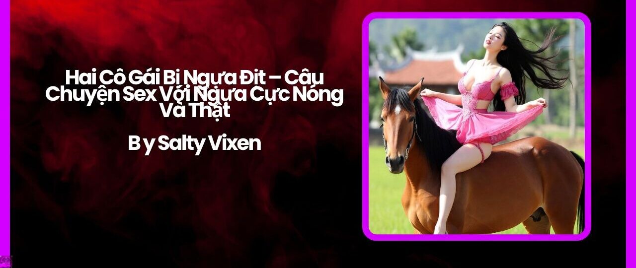 Hai Co Gai Bi Ngua Dit – Cau Chuyen Sex Voi Ngua Cuc Nong Va That