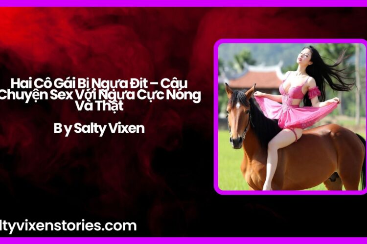 Hai Co Gai Bi Ngua Dit – Cau Chuyen Sex Voi Ngua Cuc Nong Va That