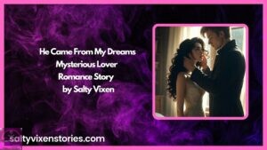 He Came From My Dreams-Mysterious Lover Romance Story by Salty Vixen