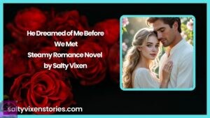 He Dreamed of Me Before We Met-Steamy Romance Novel by Salty Vixen