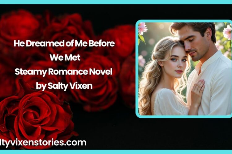 He Dreamed of Me Before We Met Steamy Romance Novel by Salty Vixen