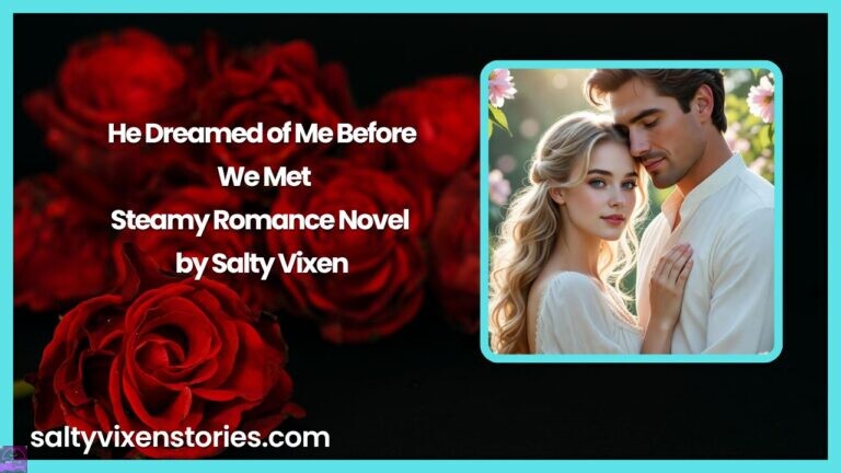 He Dreamed of Me Before We Met-Steamy Romance Novel by Salty Vixen