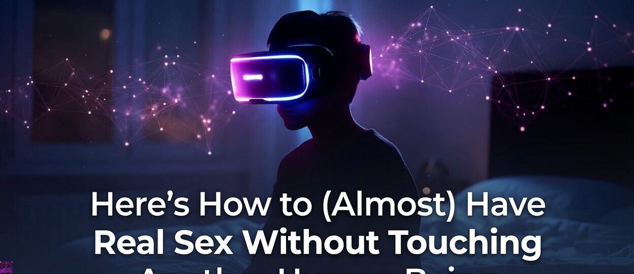 Here’s How to (Almost) Have Real Sex Without Touching Another Human Being 1 Heres How to Almost Have Real Sex Without Touching Another Human Being