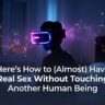 Heres How to Almost Have Real Sex Without Touching Another Human Being
