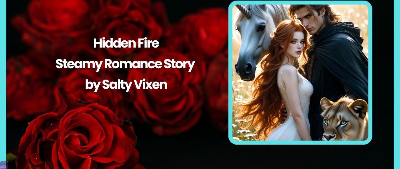 Hidden Fire- Steamy Romance Story by Salty Vixen 1 Hidden Fire Steamy Romance Story by Salty Vixen