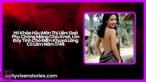 Hổ Khóa Hậu Môn Thị Liên: Goá Phụ Chổng Mông Chịu Knot, Lồn Đầy Tinh Chó Đêm Khuya Làng Cổ Lâm Năm 1744