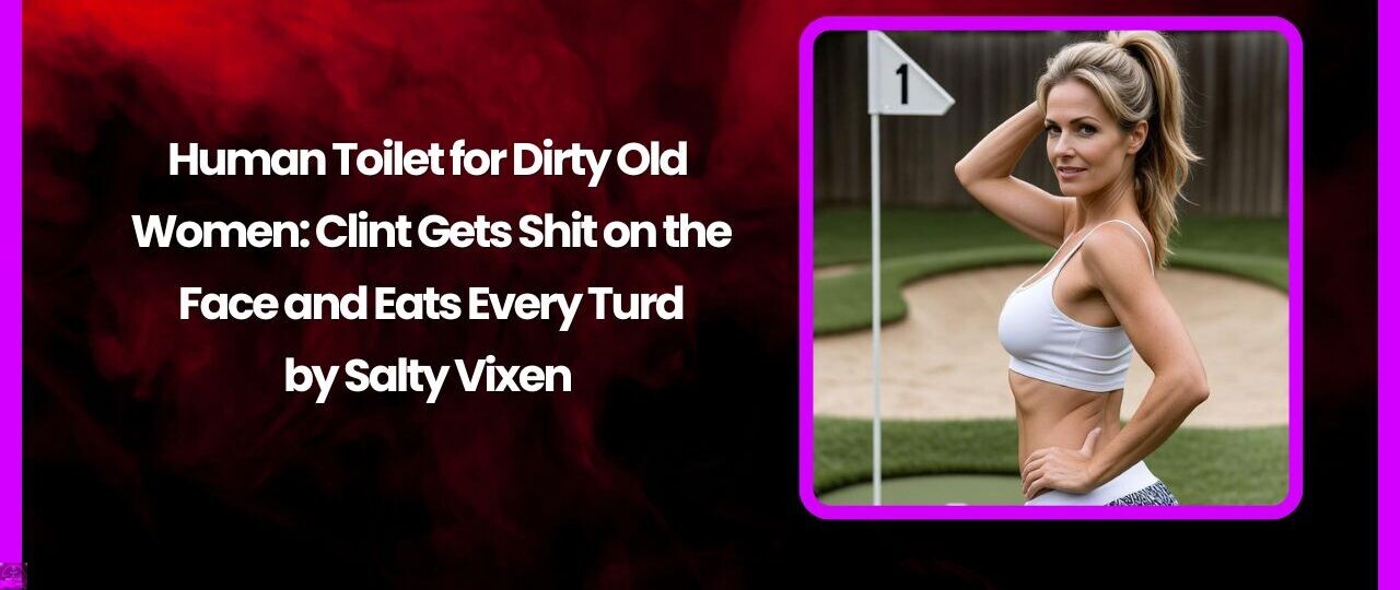 Human Toilet for Dirty Old Women Clint Gets Shit on the Face and Eats Every Turd
