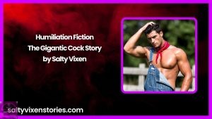 Humiliation Fiction: The Gigantic Cock Story by Salty Vixen