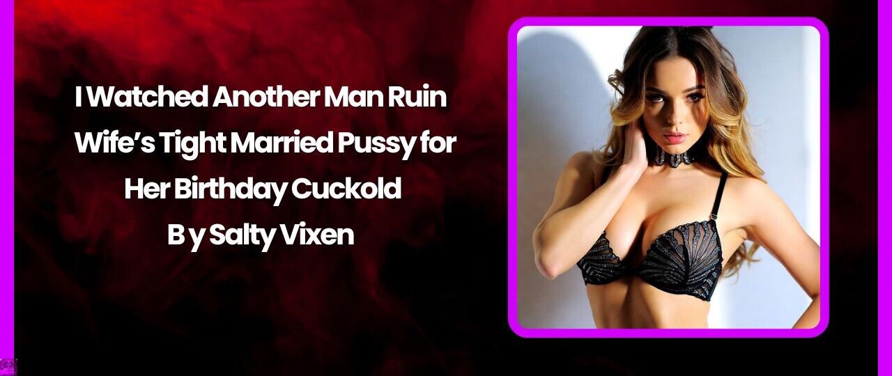 I Watched Another Man Ruin My Wifes Tight Married Pussy for Her Birthday Cuckold