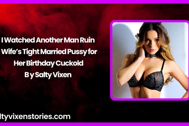 I Watched Another Man Ruin My Wife’s Tight Married Pussy for Her Birthday Cuckold
