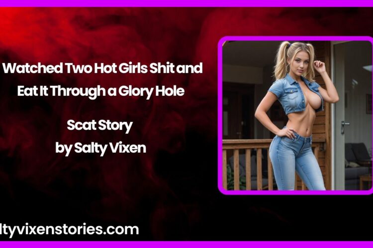 I Watched Two Hot Girls Shit and Eat It Through a Glory Hole