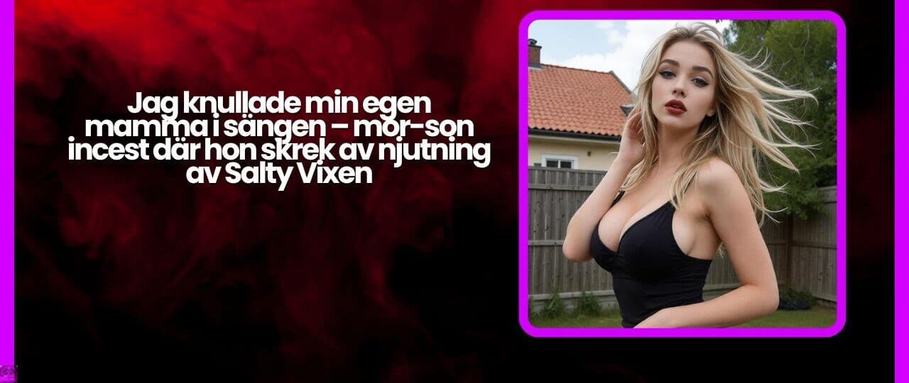 Jag knullade min egen mamma i sangen – mor son incest dar hon skrek av njutning av Salty Vixen