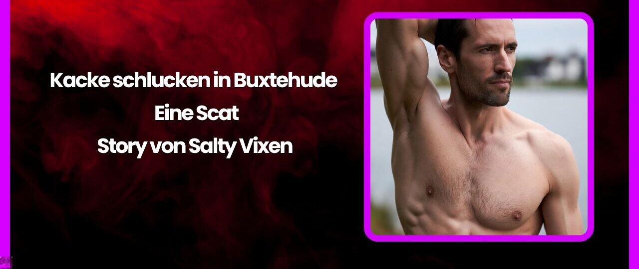 Kacke schlucken in Buxtehude – Eine Scat-Story von Salty Vixen 1 Kacke schlucken in Buxtehude – Eine Scat Story von Salty Vixen