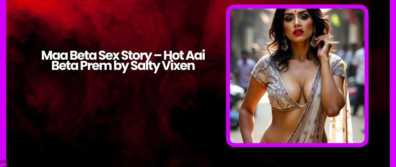 Maa Beta Sex Story – Hot Aai Beta Prem by Salty Vixen 1 Maa Beta Sex Story – Hot Aai Beta Prem by Salty Vixen