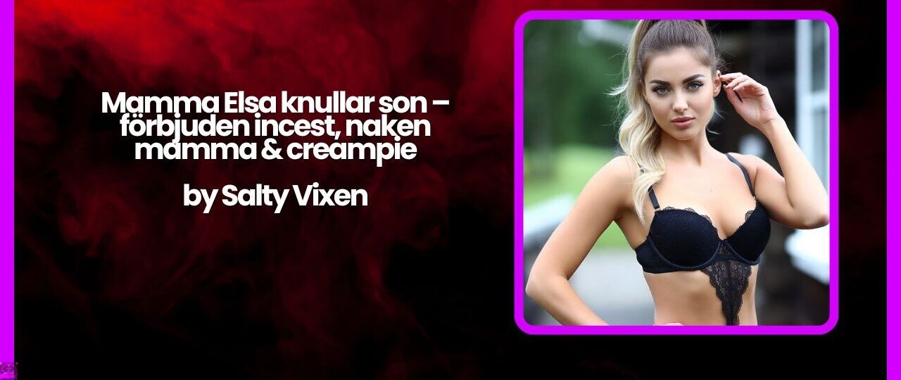 Mamma Elsa knullar son – forbjuden incest naken mamma creampie