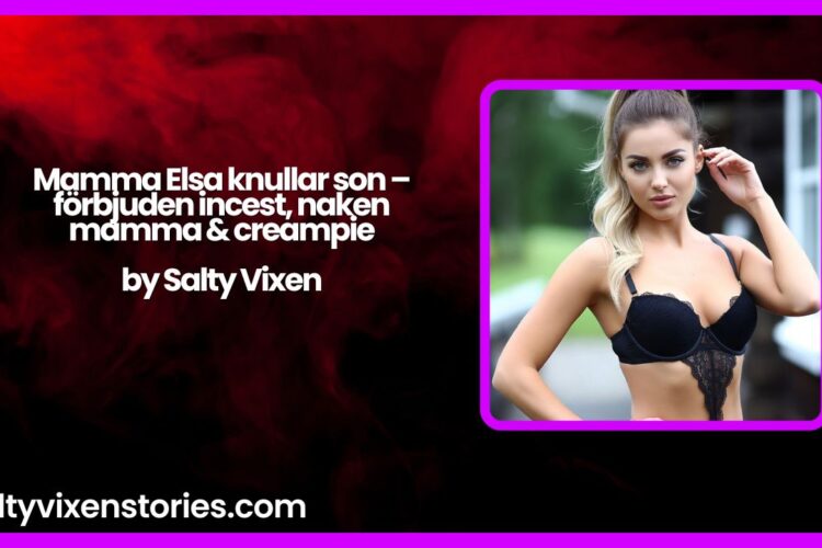 Mamma Elsa knullar son – forbjuden incest naken mamma creampie
