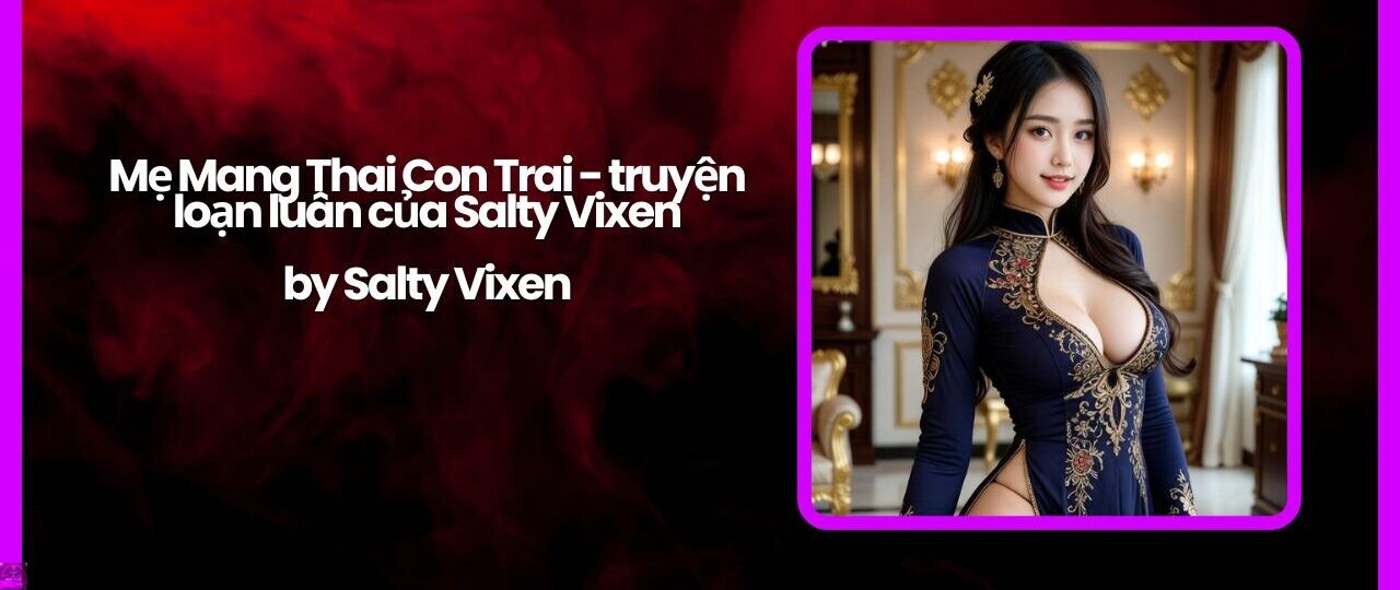 Mẹ Mang Thai Con Trai - truyện loạn luân của Salty Vixen 1 Me Mang Thai Con Trai truyen loan luan cua Salty Vixen