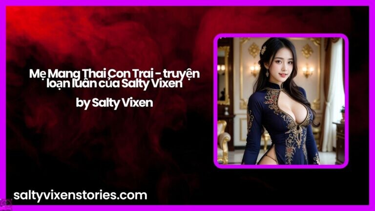Mẹ Mang Thai Con Trai – truyện loạn luân của Salty Vixen