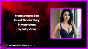 Mom Seduces Son-Incest Shower Story in Manhattan by Salty Vixen