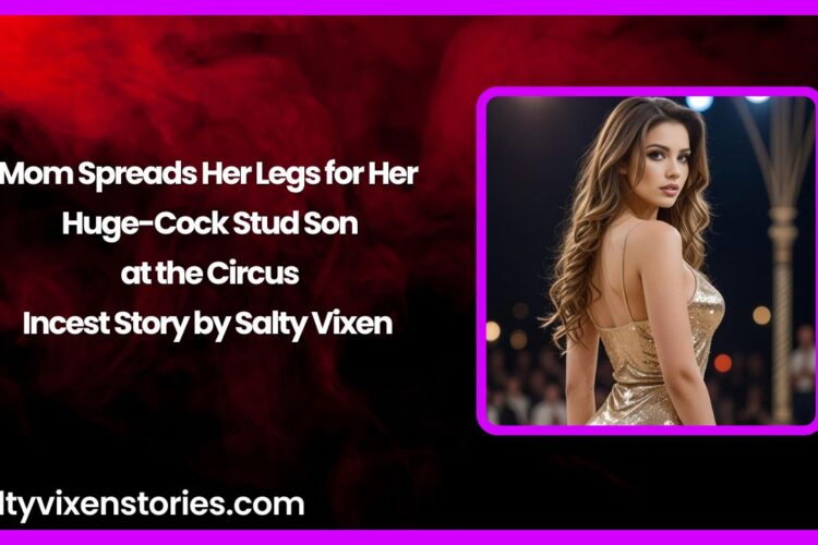Mom Spreads Her Legs for Her Huge-Cock Stud Son at the Circus