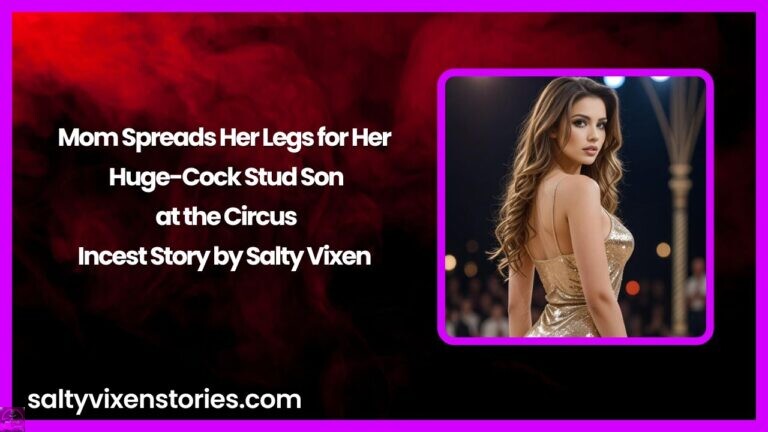 Mom Spreads Her Legs for Her Huge-Cock Stud Son at the Circus