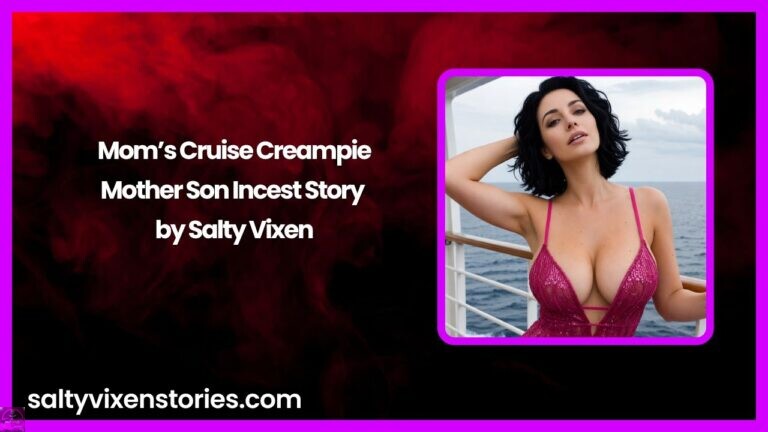 Mom’s Cruise Creampie-Mother Son Incest Story by Salty Vixen