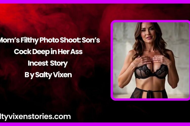 Mom’s Filthy Photo Shoot: Son’s Cock Deep in Her Ass Incest Story by Salty Vixen