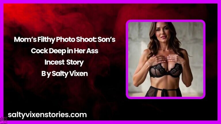 Mom’s Filthy Photo Shoot: Son’s Cock Deep in Her Ass Incest Story by Salty Vixen
