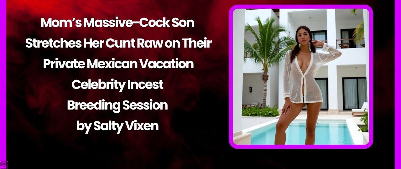 Mom’s Massive-Cock Son Stretches Her Cunt Raw on Their Private Mexican Vacation – Celebrity Incest Breeding Session 1 Moms Massive Cock Son Stretches Her Cunt Raw on Their Private Mexican Vacation – Celebrity Incest Breeding Session