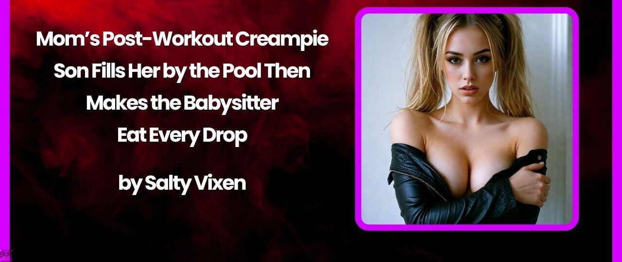 Mom’s Post-Workout Creampie: Son Fills Her by the Pool Then Makes the Babysitter Eat Every Drop 1 Moms Post Workout Creampie Son Fills Her by the Pool Then Makes the Babysitter Eat Every Drop