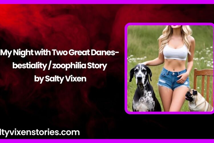 My Night with Two Great Danes bestiality zoophilia Story by Salty Vixen