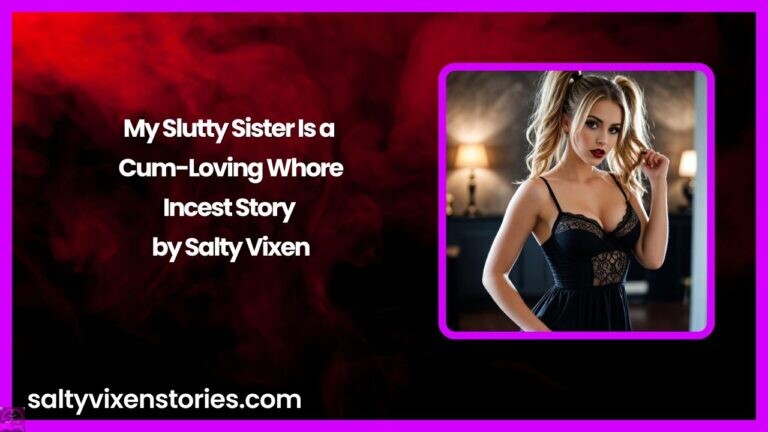 My Slutty Sister Is a Cum-Loving Whore-Incest Story by Salty Vixen