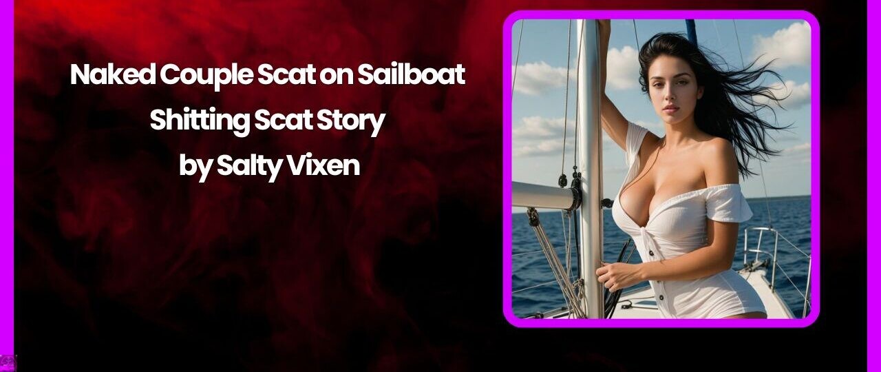 Naked Couple Scat on Sailboat- Shitting Scat Story by Salty Vixen 1 Naked Couple Scat on Sailboat Shitting Scat Story by Salty Vixen
