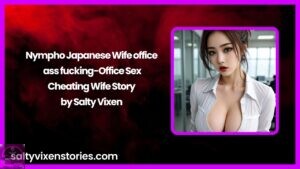Nympho Japanese Wife office ass fucking-Office Sex Cheating Wife Story by Salty Vixen