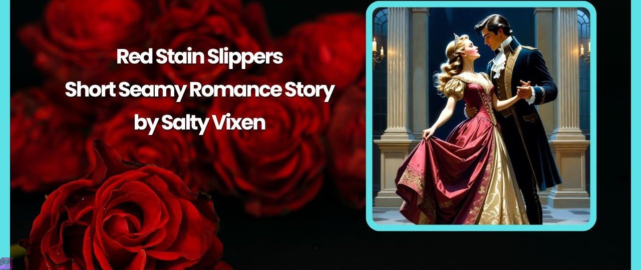 Red Stain Slippers- Short Steamy Romance Story by Salty Vixen 1 Red Stain Slippers Short Steamy Romance Story by Salty Vixen