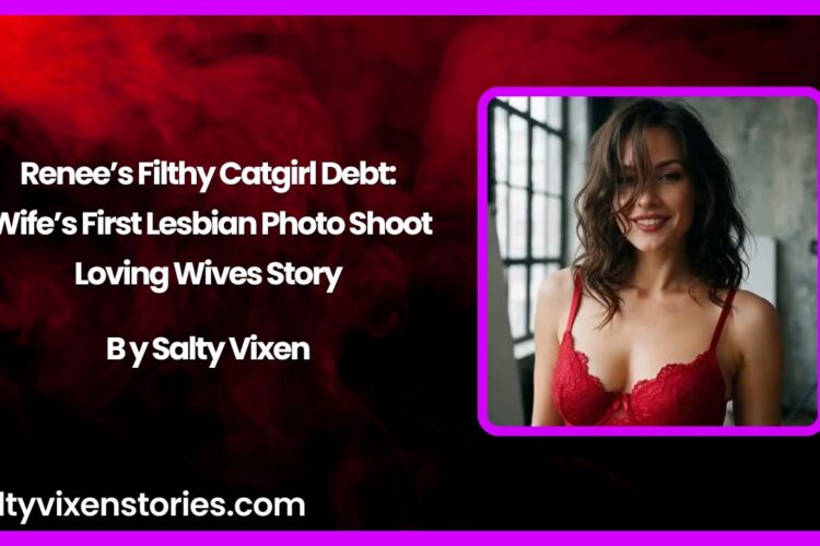 Renees Filthy Catgirl Debt Wifes First Lesbian Photo Shoot Loving Wives Story by Salty Vixen
