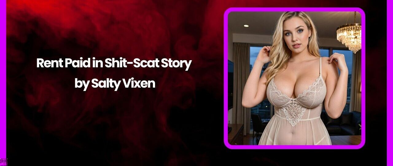 Rent Paid in Shit-Scat Story by Salty Vixen 1 Rent Paid in Shit Scat Story by Salty Vixen