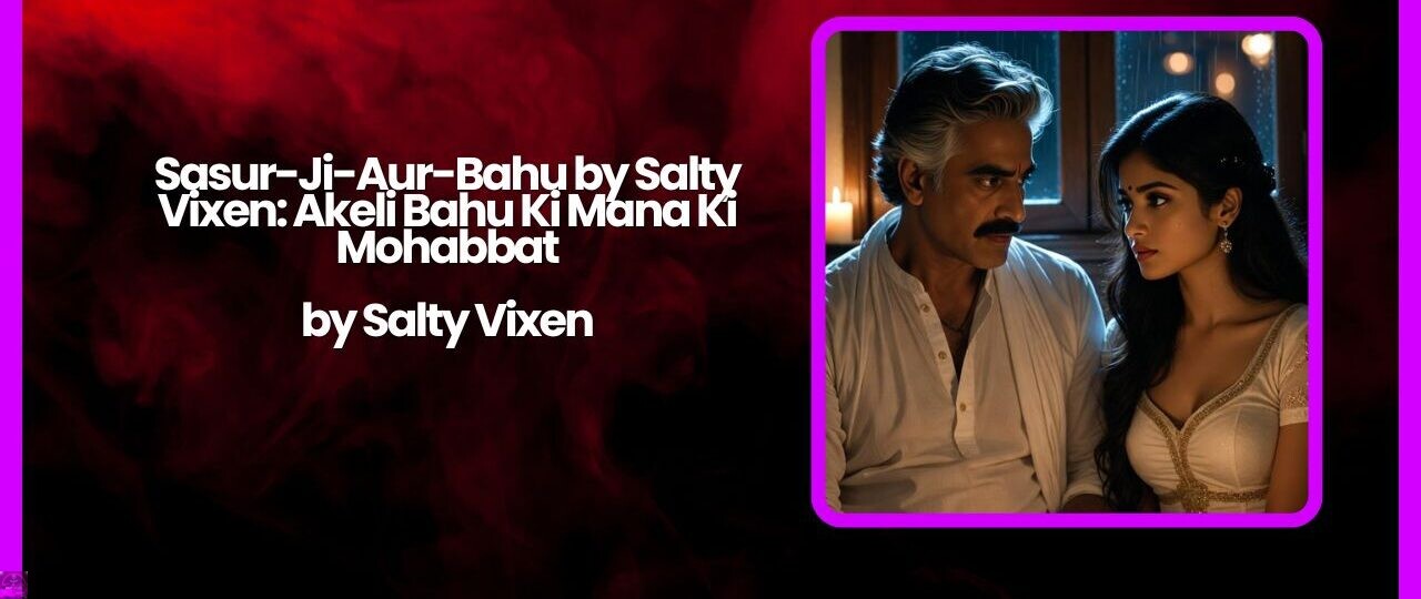 Sasur-Ji-Aur-Bahu by Salty Vixen: Akeli Bahu Ki Mana Ki Mohabbat 1 Sasur Ji Aur Bahu by Salty Vixen Akeli Bahu Ki Mana Ki Mohabbat
