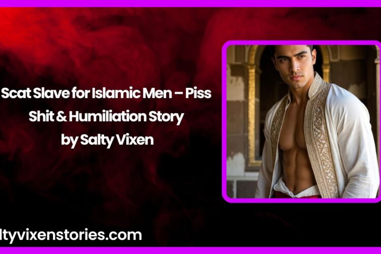Scat Slave for Islamic Men – Piss Shit Humiliation Story by Salty Vixen