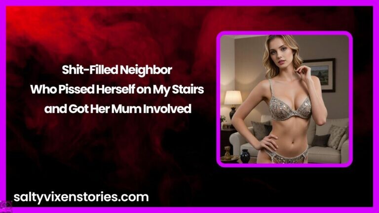 Shit-Filled Neighbor Who Pissed Herself on My Stairs and Got Her Mum Involved