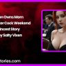 Son Owns Mom: Monster Cock Weekend-Incest Story by Salty Vixen