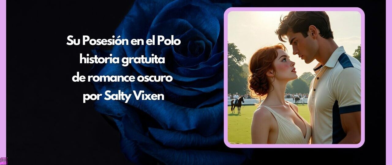 Su Posesión en el Polo - historia gratuita de romance oscuro por Salty Vixen 1 Su Posesion en el Polo historia gratuita de romance oscuro por Salty Vixen