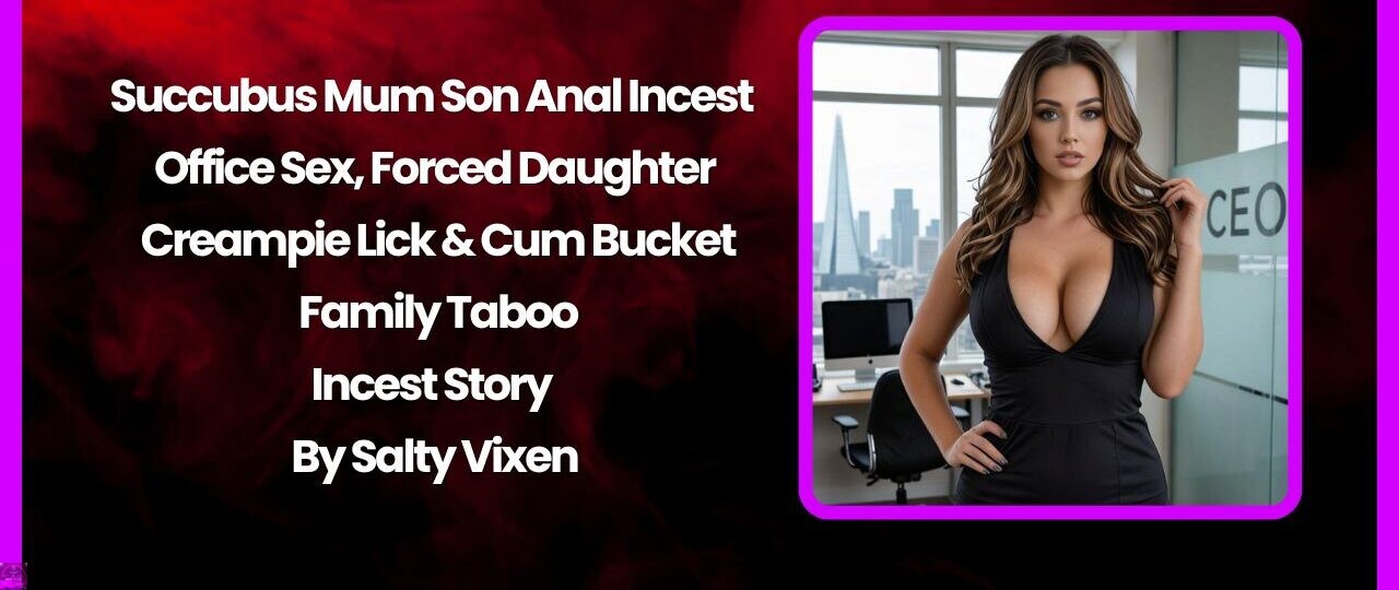 Succubus Mum Son Anal Incest – Office Sex, Forced Daughter Creampie Lick & Cum Bucket Family Taboo 1 Succubus Mum Son Anal Incest – Office Sex Forced Daughter Creampie Lick Cum Bucket Family Taboo