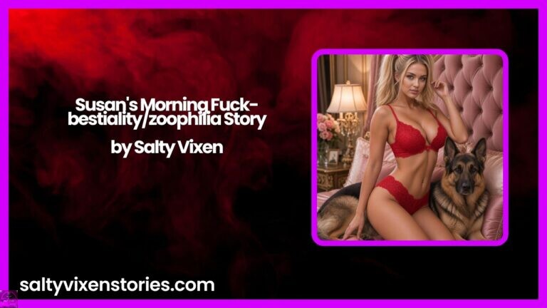 Susan’s Morning Fuck-bestiality/zoophilia Story