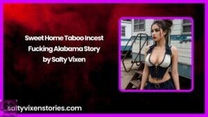 Sweet Home Taboo Incest Fucking Alabama Story by Salty Vixen