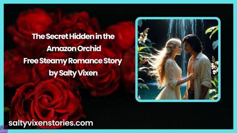 The Secret Hidden in the Amazon Orchid- Free Steamy Romance Story by Salty Vixen