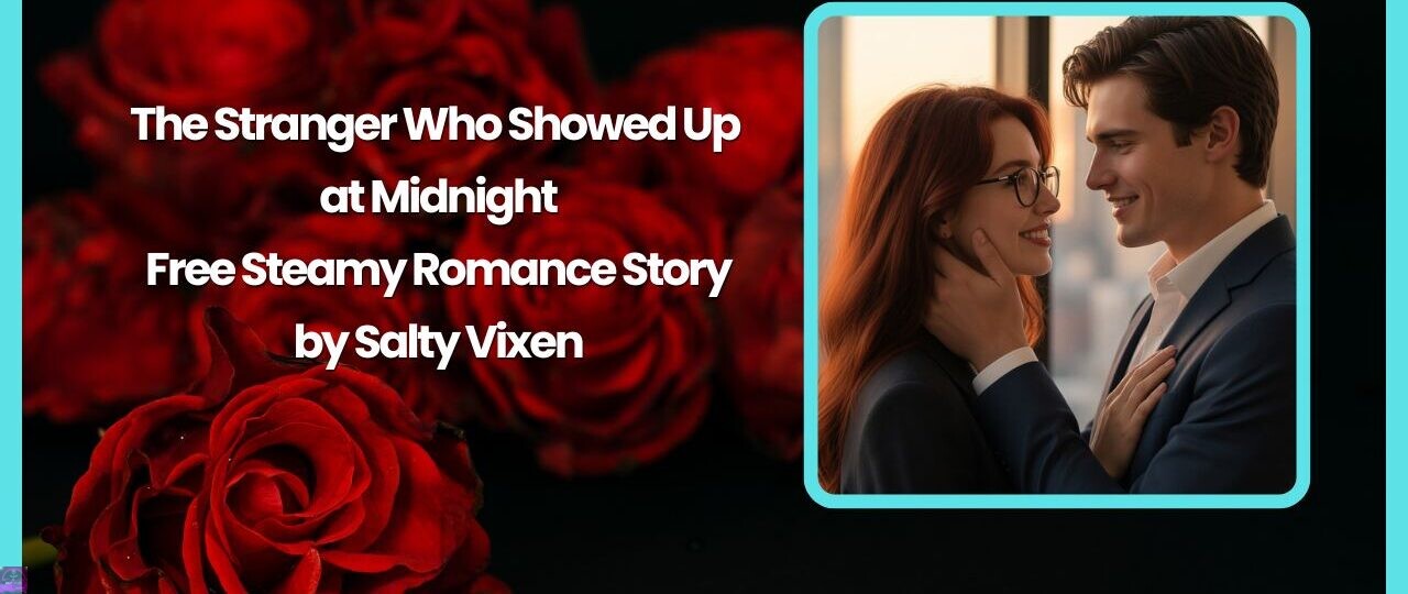 The Stranger Who Showed Up at Midnight- Free Steamy Romance Story by Salty Vixen 1 The Stranger Who Showed Up at Midnight Free Steamy Romance Story by Salty Vixen