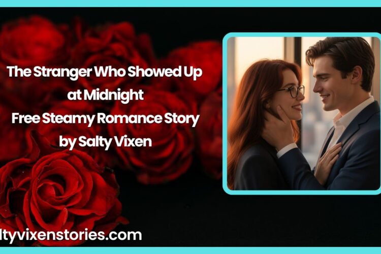 The Stranger Who Showed Up at Midnight Free Steamy Romance Story by Salty Vixen