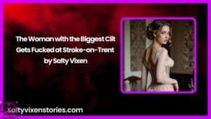 The Woman with the Biggest Clit Gets Fucked at Stroke-on-Trent by Salty Vixen